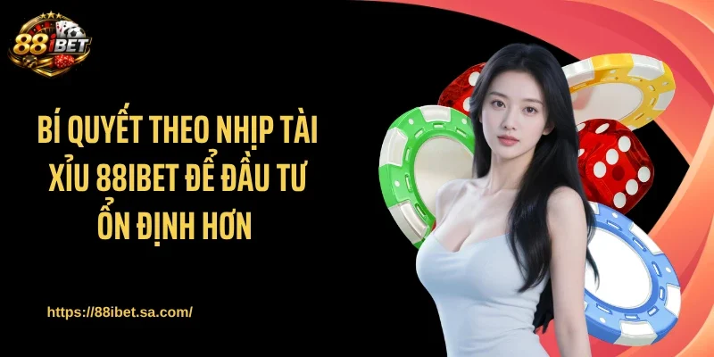 Bí quyết theo nhịp tài xỉu 88IBET để đầu tư ổn định hơn 