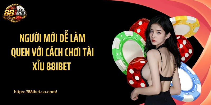 Người mới dễ làm quen với cách chơi tài xỉu 88IBET 