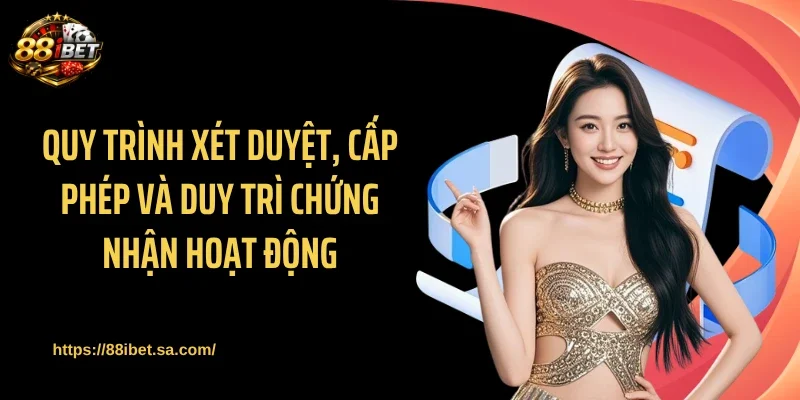 Quy trình xét duyệt, cấp phép và duy trì chứng nhận hoạt động